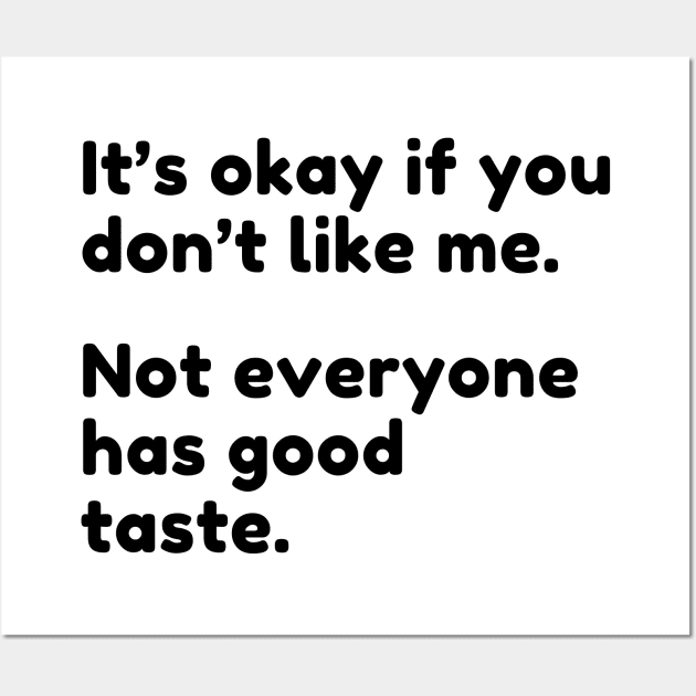 It's Ok If You Don't Like Me Not Everyone Has Good Taste. Funny Sarcastic Quote. Wall Art by That Cheeky Tee